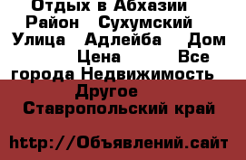 Отдых в Абхазии  › Район ­ Сухумский  › Улица ­ Адлейба  › Дом ­ 298 › Цена ­ 500 - Все города Недвижимость » Другое   . Ставропольский край